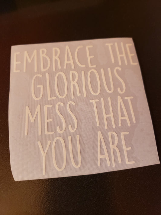 Embrace The Glorious Mess That You Are Vinyl Decal