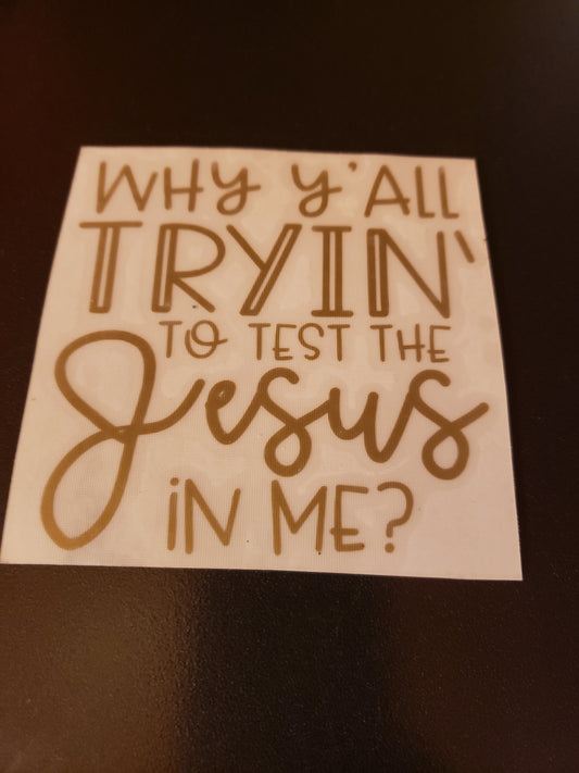 Why Y'all Tryin' To Test The Jesus In Me? Vinyl Decal