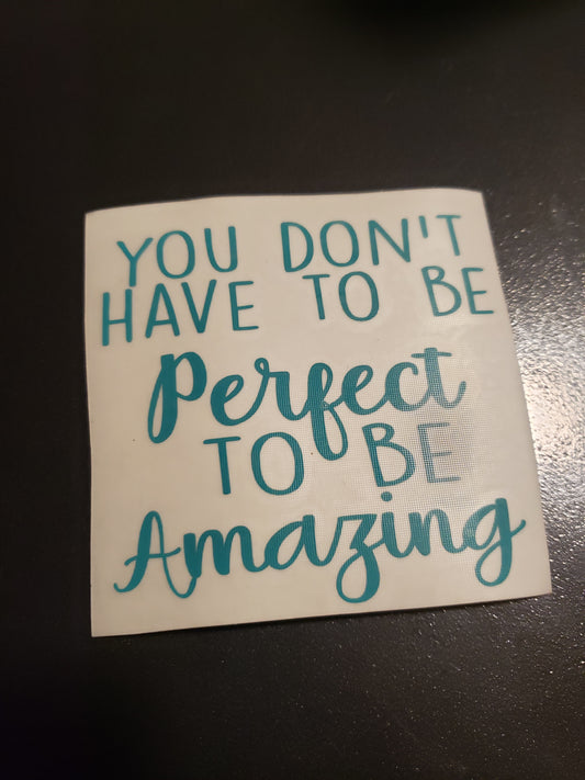 You Don't Have To Be Perfect To Be Amazing Vinyl Decal